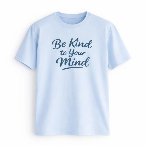 Light blue unisex graphic T shirt featuring the phrase Be Kind to Your Mind in elegant script lettering with a clean minimalist typography design.