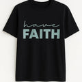 Black graphic t-shirt featuring the uplifting phrase "Have Faith" in a stylish typography design. Inspirational faith-based shirt perfect for everyday wear, encouragement, spiritual gifts, Christian fashion, and positive lifestyle apparel.