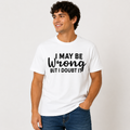 Male model wearing a white “I May Be Wrong but I Doubt It” graphic T-shirt with bold black lettering, styled casually with blue jeans.