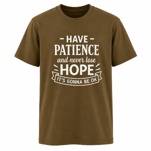 Brown unisex graphic T-shirt featuring “Have Patience and Never Lose Hope, It’s Gonna Be OK” in bold white inspirational lettering.