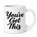 15 oz white ceramic coffee mug featuring black “You’ve Got This” motivational script on a clean white background.